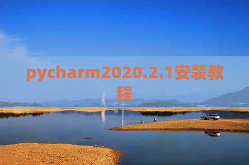 pycharm2020.2.1安装教程 pycharm2020.2.1安装教程