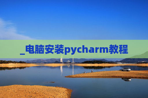 _电脑安装pycharm教程